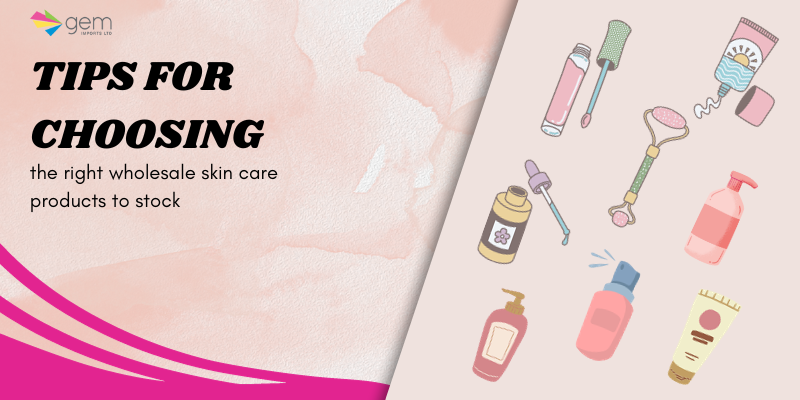 Tips for choosing the right wholesale Skin Care products